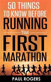 50 Things to Know Before Running Your First Marathon (eBook, ePUB) - Rogers, Paul