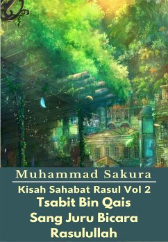 Kisah Sahabat Rasul Vol 2 Tsabit Bin Qais Sang Juru Bicara Rasulullah (eBook, ePUB) - Sakura, Muhammad