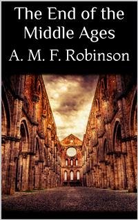 The End of the Middle Ages (eBook, ePUB) - Mary F. Robinson, A.