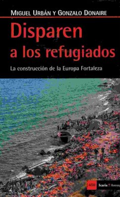 Cover Disparen a los refugiados : la construcción de la Europa Fortaleza