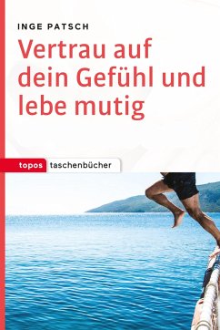 Vertrau auf dein Gefühl und lebe mutig - Patsch, Inge