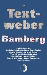 Die Textweber - Bamberg - Berkenkamp, Christian Erik; Bocka, Doris; Dippold, Ludwig; Gehrig, Christine; Häring, Wiga; Lyncker, Katharina; Meyer, Martin; Müller, Renate; Steinhorst, Renate; Stocklossa, Sabine; Stößel, Cornelia