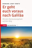 Er geht euch voraus nach Galiläa