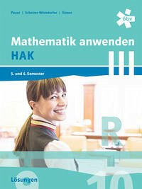 Mathematik anwenden HAK 3, Lösungen - Pauer, Dr. Franz; Scheirer-Weindorfer, Martina; Simon, Andreas