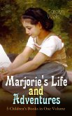 Marjorie's Life and Adventures – 5 Children's Books in One Volume (eBook, ePUB)