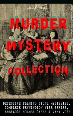 MURDER MYSTERY COLLECTION: Detective Fleming Stone Mysteries, Complete Pennington Wise Series, Sherlock Holmes Cases & Many More (eBook, ePUB) - Wells, Carolyn