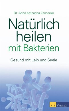 Natürlich heilen mit Bakterien - eBook (eBook, ePUB) - Zschocke, Anne Katharina