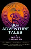 80+ ADVENTURE TALES OF ROBERT E. HOWARD - The Ultimate Action-Packed Collection (eBook, ePUB)