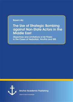 The Use of Strategic Bombing against Non-State Actors in the Middle East. Objectives and Limitations of Air Power in the Cases of Hezbollah, Houthis and ISIS (eBook, PDF) - Aly, Basem