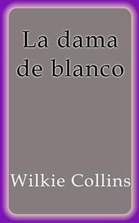 La dama de blanco (eBook, ePUB) - Collins, Wilkie; Collins, Wilkie; Collins, Wilkie