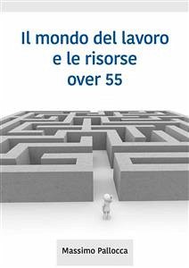 Il mondo del lavoro e le risorse over 55 (eBook, ePUB) - Pallocca, Massimo