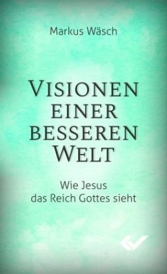 Visionen einer besseren Welt - Wäsch, Markus