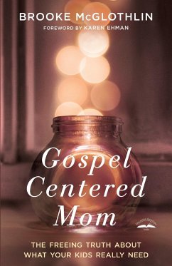 Gospel-Centered Mom: The Freeing Truth about What Your Kids Really Need - Mcglothlin, Brooke