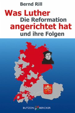 Was Luther angerichtet hat - Rill, Bernd