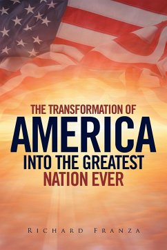 Transforming America Into The Greatest Nation Ever Upon Earth - Franza, Richard