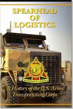 Spearhead of Logistics: A History of the United States Army Transportation Corps: A History of the United States Army Transportation Corps - King, Benjamin; Biggs, Richard C.