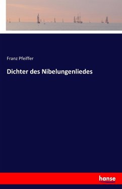 Dichter des Nibelungenliedes - Pfeiffer, Franz