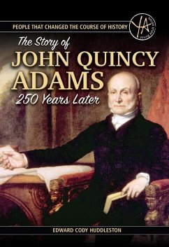 People that Changed the Course of History The Story of John Quincy Adams 250 Years After His Birth (eBook, ePUB) - Huddleston, Edward Cody