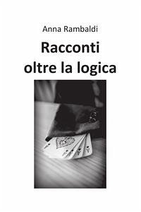 Racconti oltre la logica (eBook, ePUB) - Rambaldi, Anna