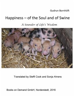 Happiness of the Soul and of Swine - Bornhöft, Gudrun;Cook, Steffi;Ahrens, Sonja