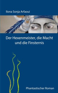 Der Hexenmeister, die Macht und die Finsternis - Arfaoui, Ilona Sonja