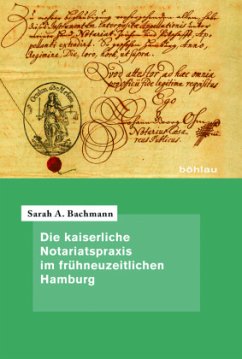 Die kaiserliche Notariatspraxis im frühneuzeitlichen Hamburg - Bachmann, Sarah A.