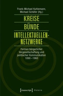 Kreise - Bünde - Intellektuellen-Netzwerke: Formen bürgerlicher Vergesellschaftung und politischer Kommunikation 1890-1960 (Histoire)