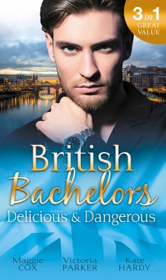 British Bachelors: Delicious & Dangerous: The Tycoon's Delicious Distraction / The Woman Sent to Tame Him / Once a Playboy... (eBook, ePUB) - Cox, Maggie; Parker, Victoria; Hardy, Kate