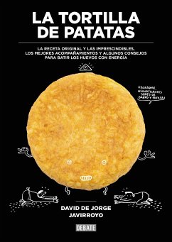 La tortilla de patatas : la receta original y las imprescindibles, los mejores acompañamientos y algunos consejos para batir los huevos con energía - Javirroyo; Jorge, David de; Jorge Eceizabarrena, David de