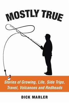 Mostly True: Stories of Growing, Life, Side Trips, Travel, Volcanoes and Redheads - Marler, Dick