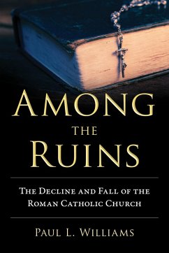 Among the Ruins: The Decline and Fall of the Roman Catholic Church - Williams, Paul L.