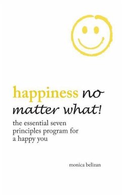 HAPPINESS NO MATTER WHAT! The Essential Seven Principles Program for a Happy You - Belizan, Monica
