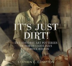 It's Just Dirt! the Historic Art Potteries of North Carolina's Seagrove Region - Compton, Stephen C.