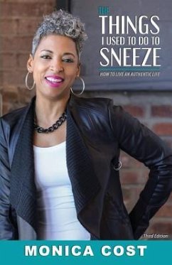 The Things I Used to do to Sneeze: How to Live an Authentic Life - Cost, Monica