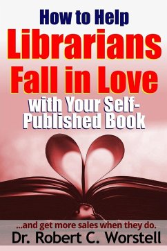 How to Help Librarians Fall In Love With Your Self-Published Book - Worstell, Robert C.