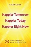 Happier Tomorrow, Happier Today, Happier Right Now: 24 Proven Keys to a More Satisfying Life