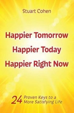 Happier Tomorrow, Happier Today, Happier Right Now: 24 Proven Keys to a More Satisfying Life - Cohen, Stuart