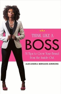 Think Like a Boss: 31 Tips to Grow Your Brand from the Inside Out Volume 1 - Bernard-Simmons, Alexandra