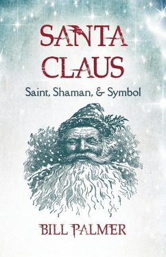 Santa Claus: Saint, Shaman, & Symbol - Palmer, Bill