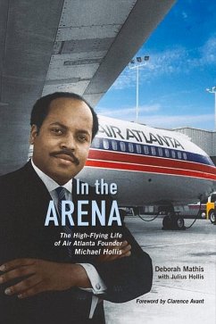 In the Arena: The High-Flying Life of Air Atlanta Founder Michael Hollis Volume 1 - Mathis, Deborah; Hollis, Julius