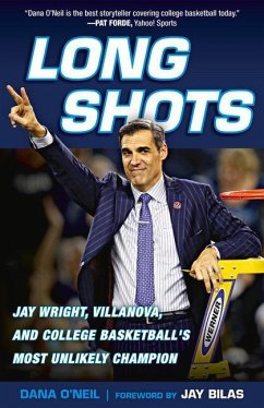 Long Shots: Jay Wright, Villanova, and College Basketball's Most Unlikely Champion - O'Neil, Dana