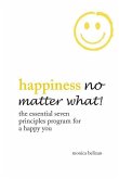 HAPPINESS NO MATTER WHAT! The Essential Seven Principles Program for a Happy You