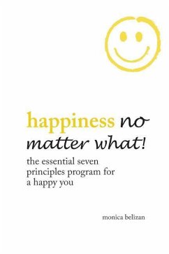 HAPPINESS NO MATTER WHAT! The Essential Seven Principles Program for a Happy You - Belizan, Monica