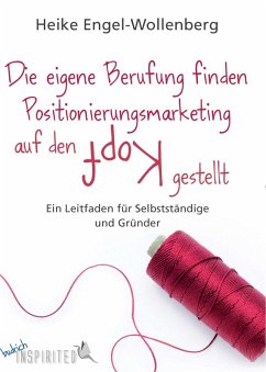Die eigene Berufung finden - Positionierungsmarketing auf den Kopf gestellt (eBook, ePUB) - Engel-Wollenberg, Heike