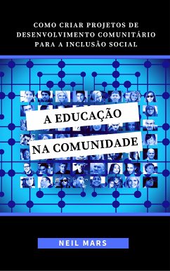 A Educação na Comunidade: Como Criar Projetos de Desenvolvimento Comunitário para a Inclusão Social (eBook, ePUB) - Mars, Neil