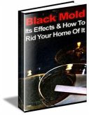 Black Mold, Its Effects & How To Rid Your Home Of It (eBook, PDF)
