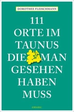 111 Orte im Taunus, die man gesehen haben muss - Fleischmann, Dorothee