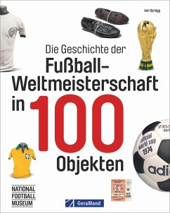 Die Geschichte der Fußball-Weltmeisterschaft in 100 Objekten - Spragg, Iain