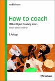 How to coach : mit Leichtigkeit Coaching lernen. Ina Hullmann ; mit einem Geleitwort von Peter Hain