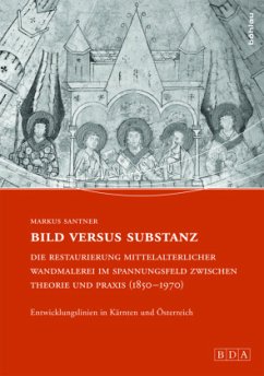 Bild versus Substanz: Die Restaurierung mittelalterlicher Wandmalerei im Spannungsfeld zwischen Theorie und Praxis (1850 - Santner, Markus